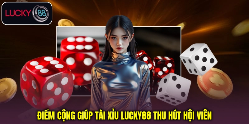 Điểm cộng giúp Tài Xỉu Lucky88 thu hút hội viên