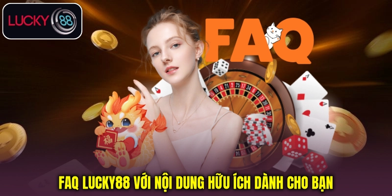 FAQ Lucky88 với nội dung hữu ích dành cho bạn