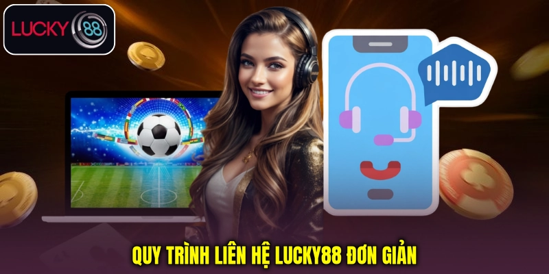 Quy trình liên hệ Lucky88 đơn giản