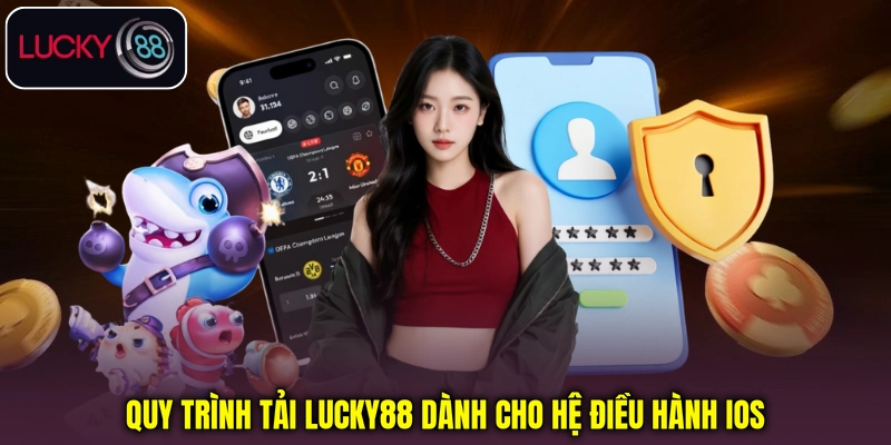 Quy trình tải Lucky88 dành cho hệ điều hành iOS