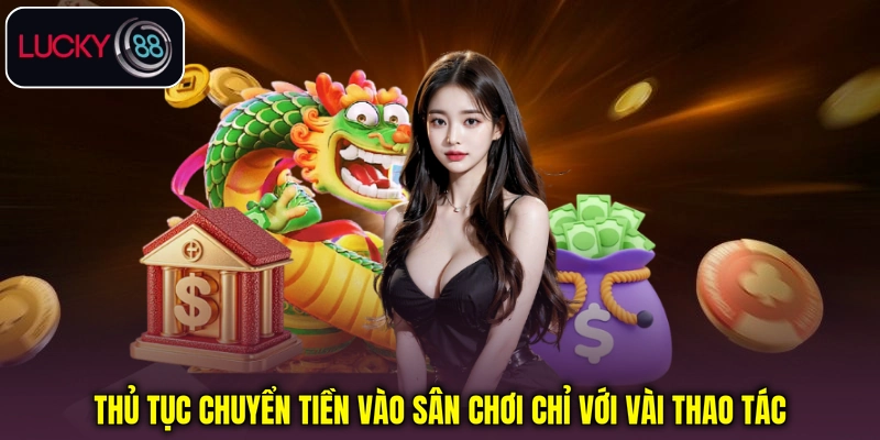 Thủ tục chuyển tiền vào sân chơi chỉ với vài thao tác